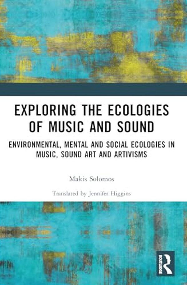 Exploring The Ecologies Of Music And Sound: Environmental, Mental And Social Ecologies In Music, Sound Art And Artivisms-..