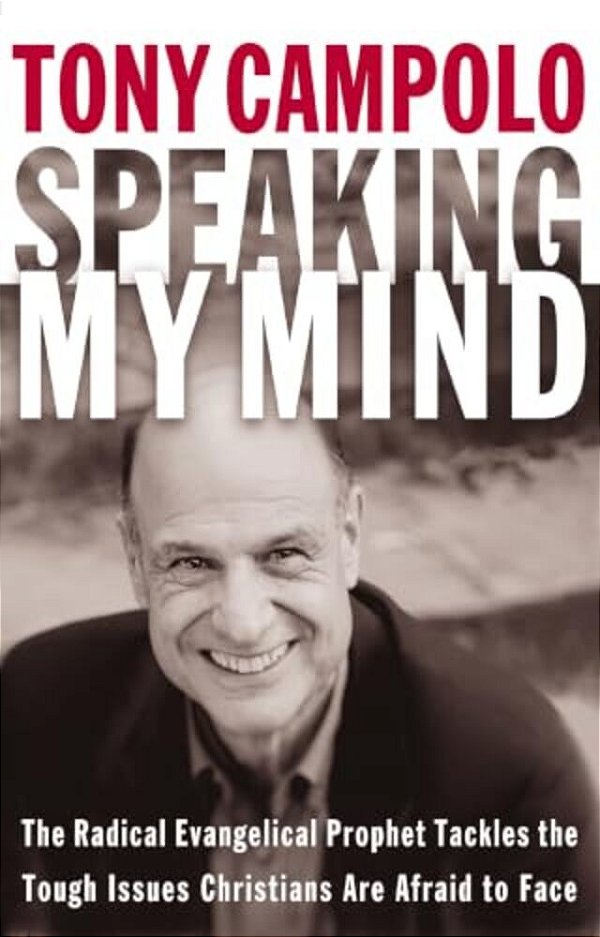 Speaking My Mind: The Radical Evangelical Prophet Tackles The Tough Issues Christians Are Afraid To Face-..