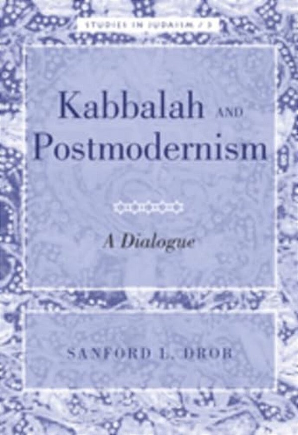 Kabbalah And Postmodernism: A Dialogue-..