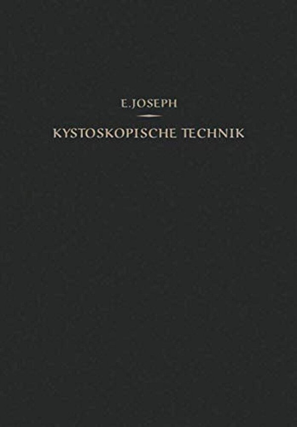 Kystoskopische Technik: Ein Lehrbuch Der Kystoskopie, Des Ureteren-Katheterismus, Der Funktionellen Nierendiagnostik, Pyelographie, Intravesikalen Ope-..