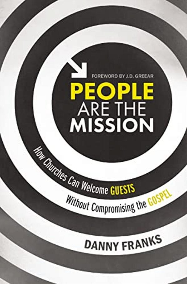 People Are The Mission: How Churches Can Welcome Guests Without Compromising The Gospel-..
