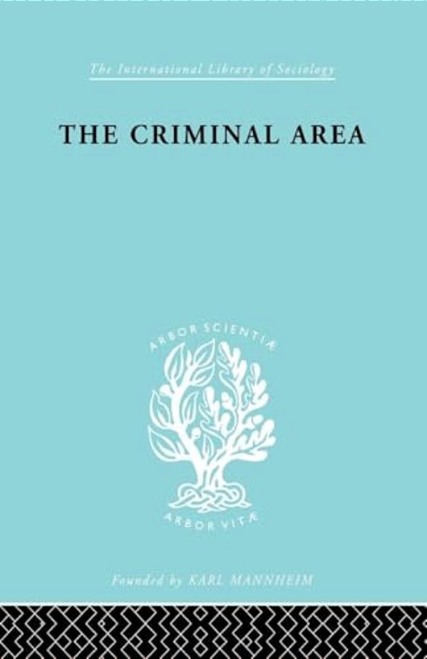 The Criminal Area: A Study In Social Ecology-..