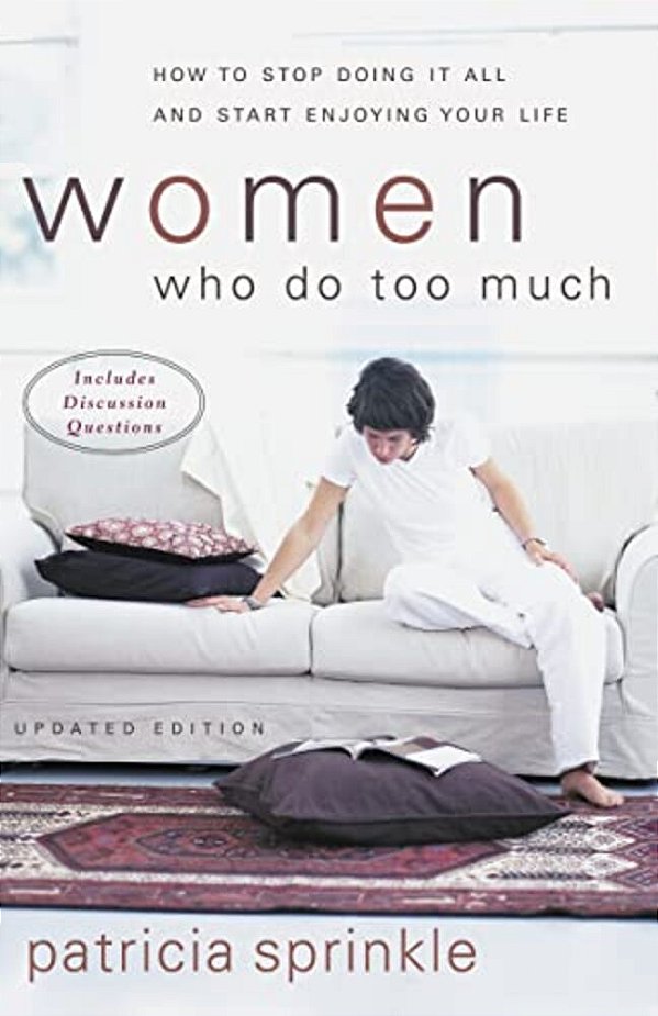 Women Who Do Too Much: How To Stop Doing It All And Start Enjoying Your Life-..
