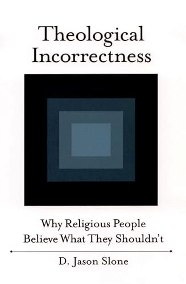 Theological Incorrectness: Why Religious People Believe What They Shouldn't-..