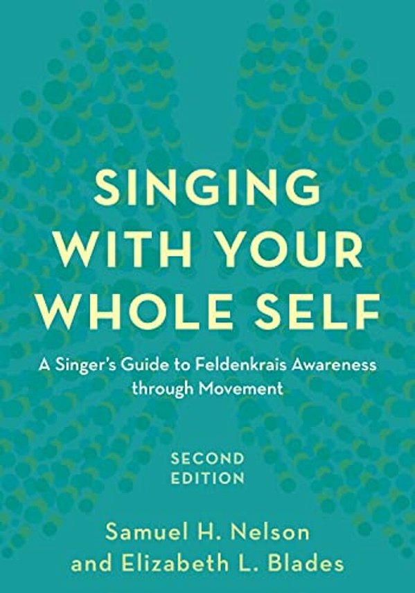 Singing With Your Whole Self: A Singer's Guide To Feldenkrais Awareness Through Movement-..