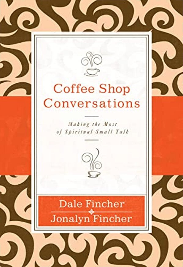 Coffee Shop Conversations: Making The Most Of Spiritual Small Talk-..