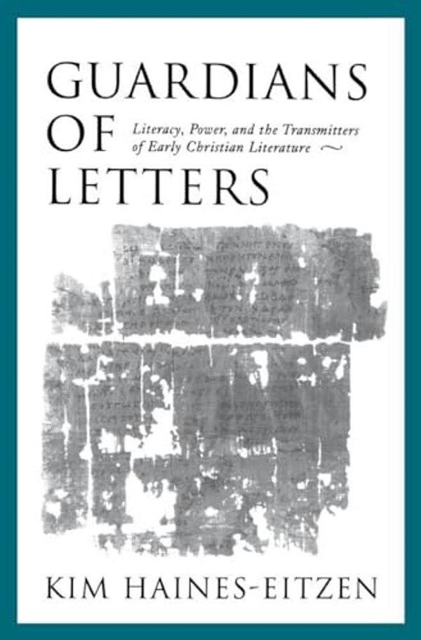 Guardians Of Letters: Literacy, Power, And The Transmitters Of Early Christian Literature-..