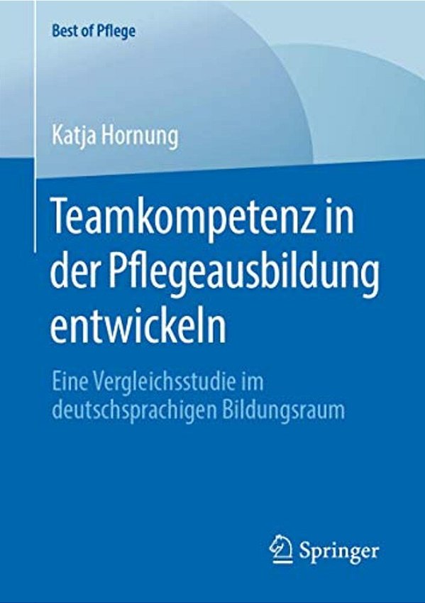 Teamkompetenz In Der Pflegeausbildung Entwickeln: Eine Vergleichsstudie Im Deutschsprachigen Bildungsraum-..