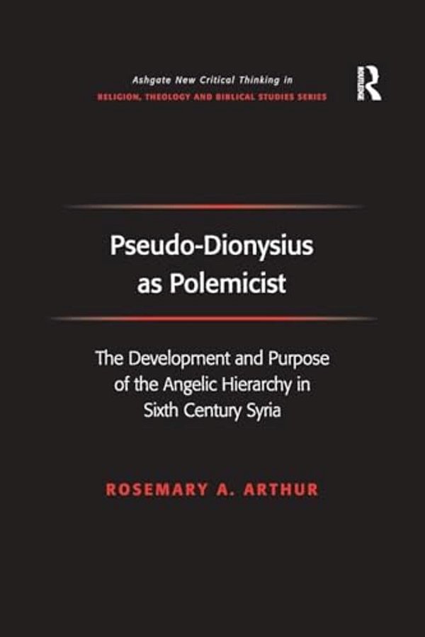 Pseudo-Dionysius As Polemicist: The Development And Purpose Of The Angelic Hierarchy In Sixth Century Syria-..