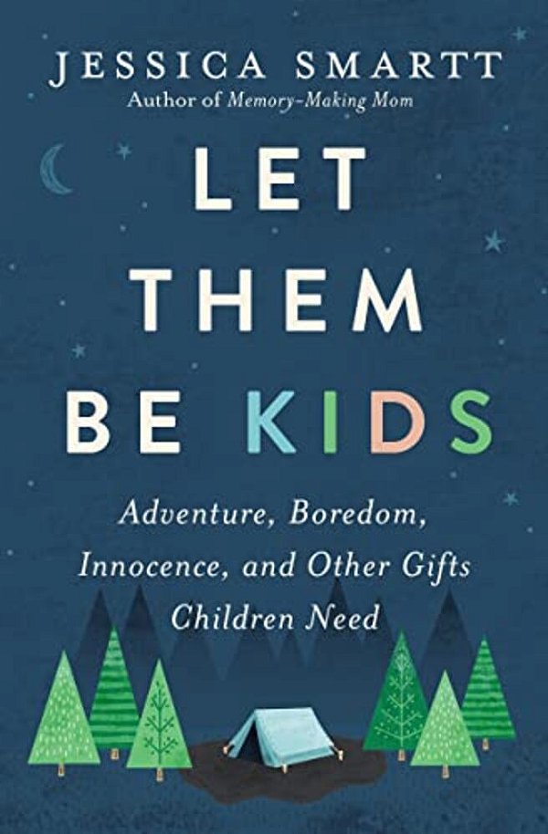 Let Them Be Kids: Adventure, Boredom, Innocence, And Other Gifts Children Need-..