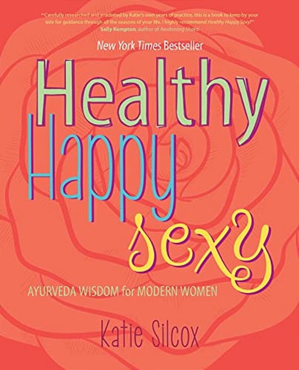 Healthy Happy Sexy: Ayurveda Wisdom For Modern Women-..