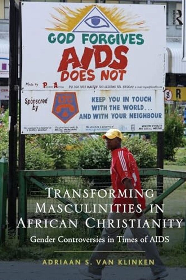 Transforming Masculinities In African Christianity: Gender Controversies In Times Of Aids-..