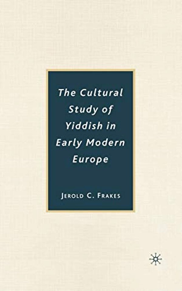 The Cultural Study Of Yiddish In Early Modern Europe-..