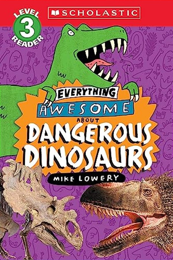 Everything Awesome About: Dangerous Dinosaurs (Scholastic Reader, Level 3)-..