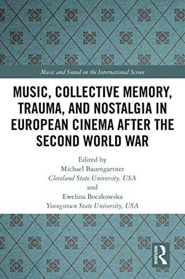 Music, Collective Memory, Trauma, And Nostalgia In European Cinema After The Second World War-..