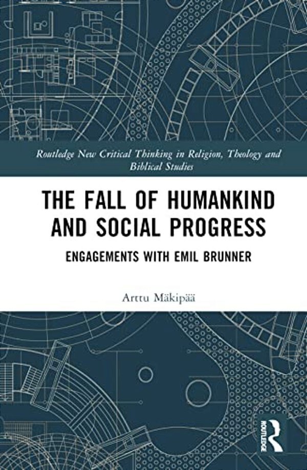 The Fall Of Humankind And Social Progress: Engagements With Emil Brunner-..