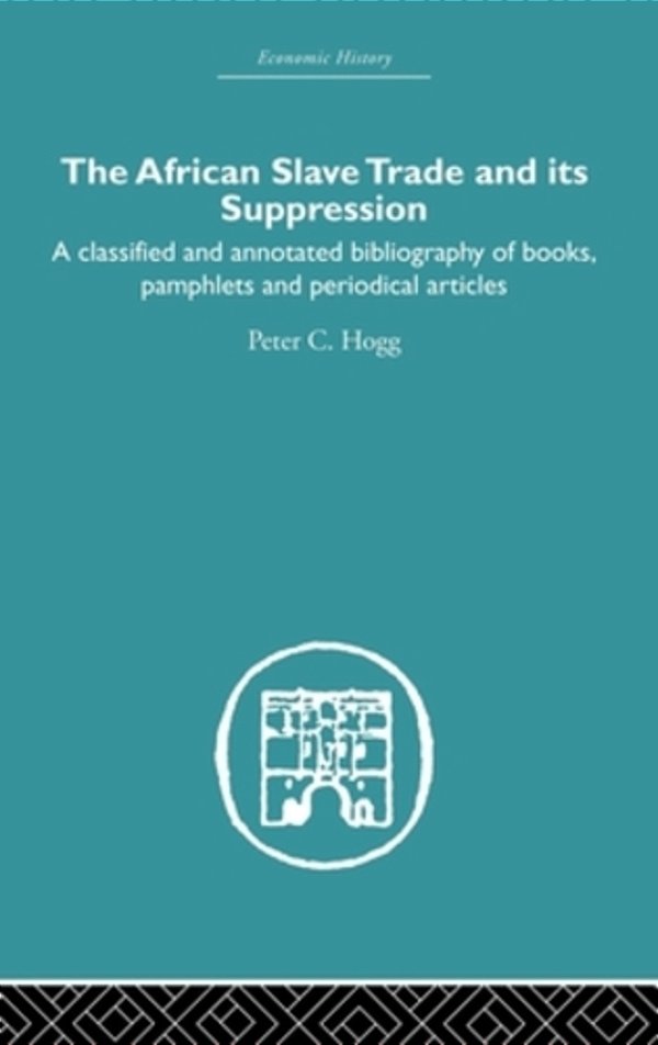 African Slave Trade And Its Suppression: A Classified And Annotated Bibliography Of Books, Pamphlets And Periodical Articles-..