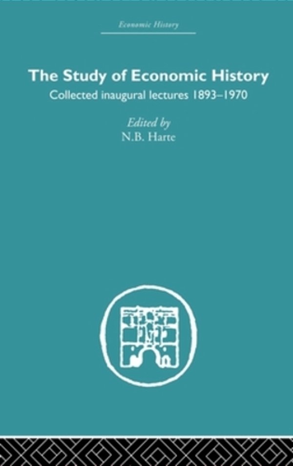 The Study Of Economic History: Collected Inaugural Lectures 1893-1970-..