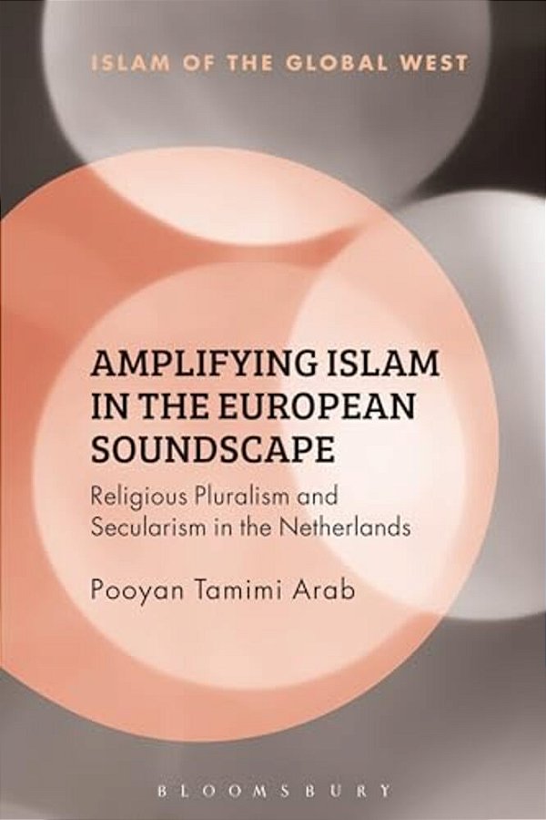 Amplifying Islam In The European Soundscape: Religious Pluralism And Secularism In The Netherlands-..