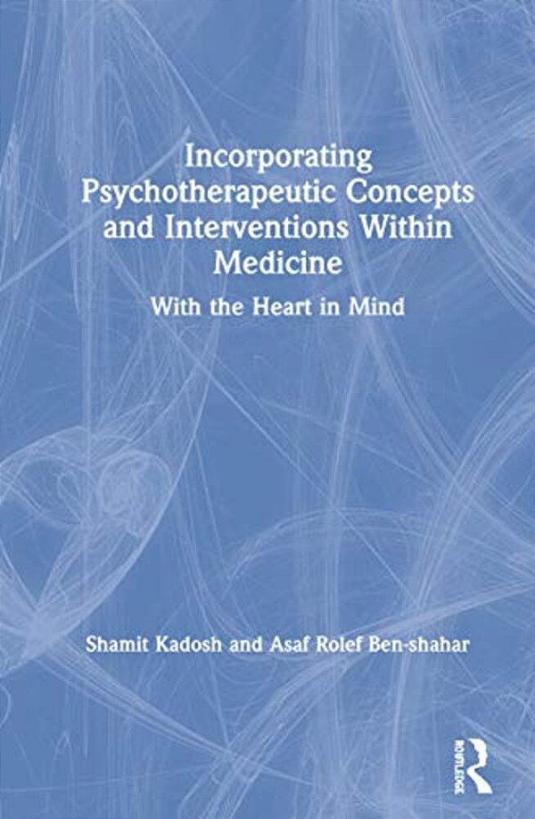 Incorporating Psychotherapeutic Concepts And Interventions Within Medicine: With The Heart In Mind-..