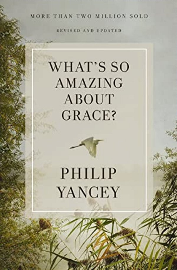 What's So Amazing About Grace? Revised And Updated: The Key To Transforming A Broken World-..