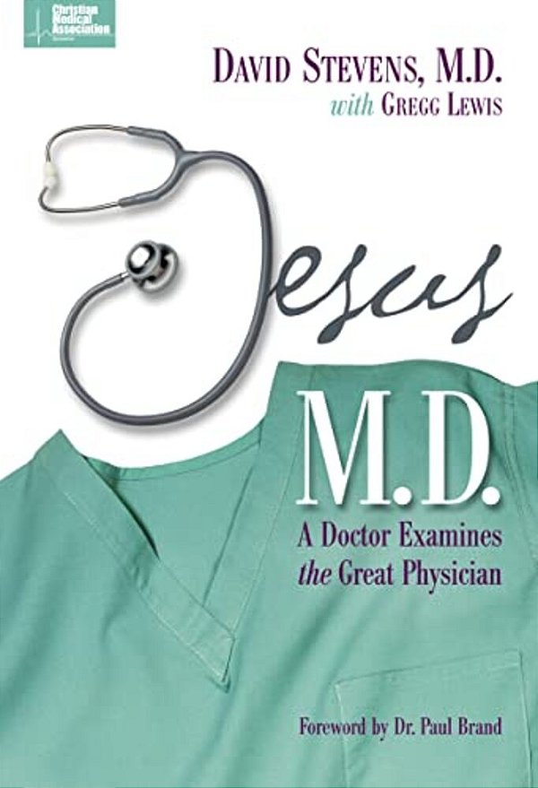 Jesus, M. D.: A Doctor Examines The Great Physician-..