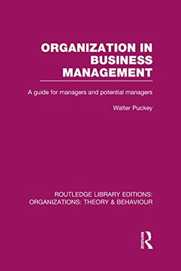 Organization In Business Management (Rle: Organizations): A Guide For Managers And Potential Managers-..