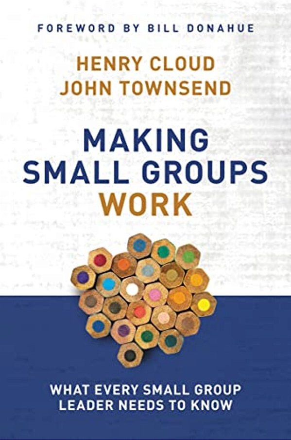 Making Small Groups Work: What Every Small Group Leader Needs To Know-..