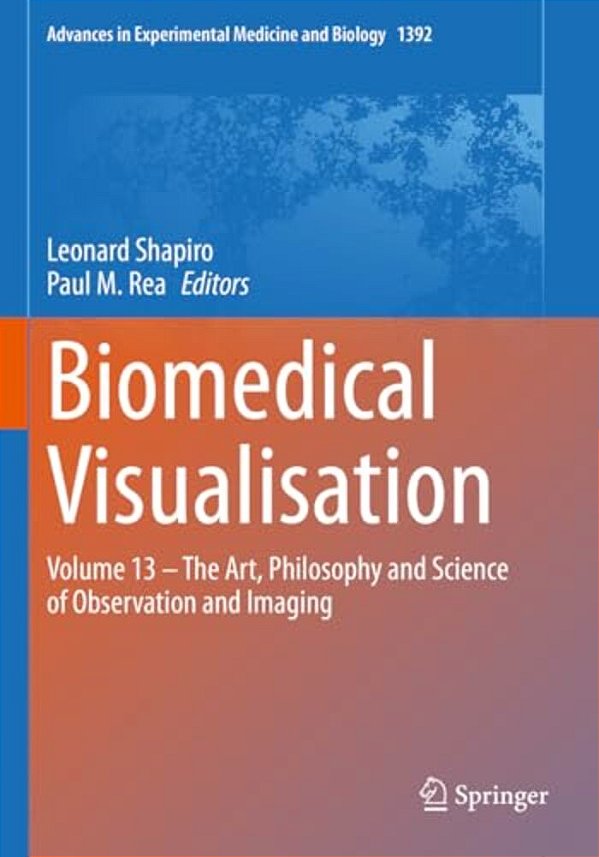 Biomedical Visualisation: Volume 13 - The Art, Philosophy And Science Of Observation And Imaging-..