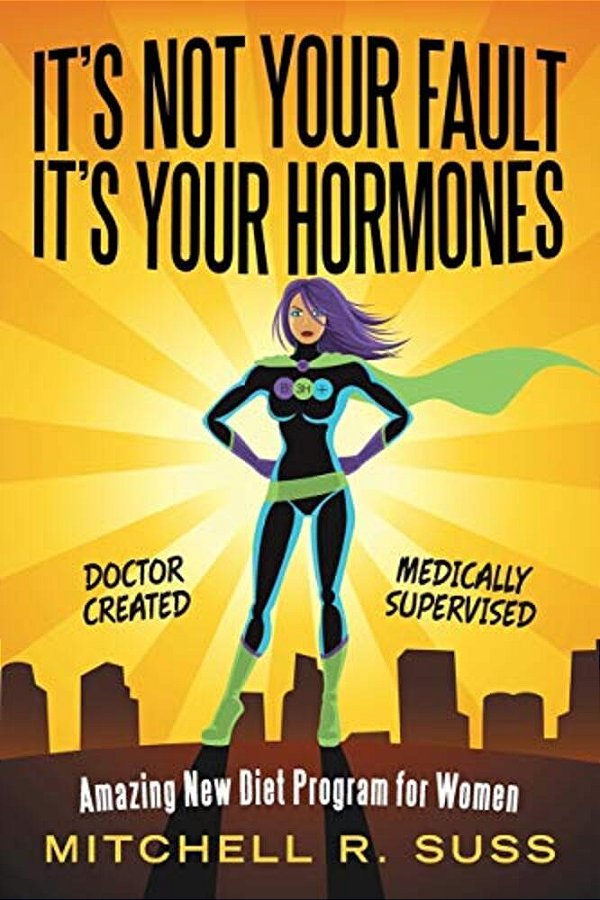It's Not Your Fault It's Your Hormones: Amazing New Diet Program For Women-..