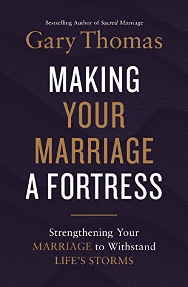 Making Your Marriage A Fortress: Strengthening Your Marriage To Withstand Life's Storms-..