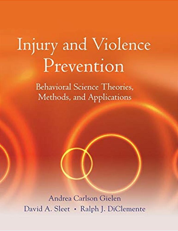 Injury And Violence Prevention: Behavioral Science Theories, Methods, And Applications-..