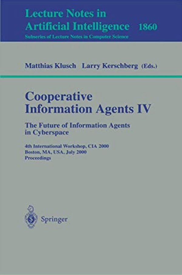 Cooperative Information Agents IV - The Future Of Information Agents In Cyberspace: 4Th International Workshop, Cia 2000 Boston, Ma, USA, July 7-9, 20-..