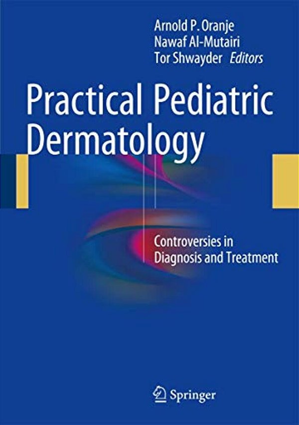 Practical Pediatric Dermatology: Controversies In Diagnosis And Treatment-..