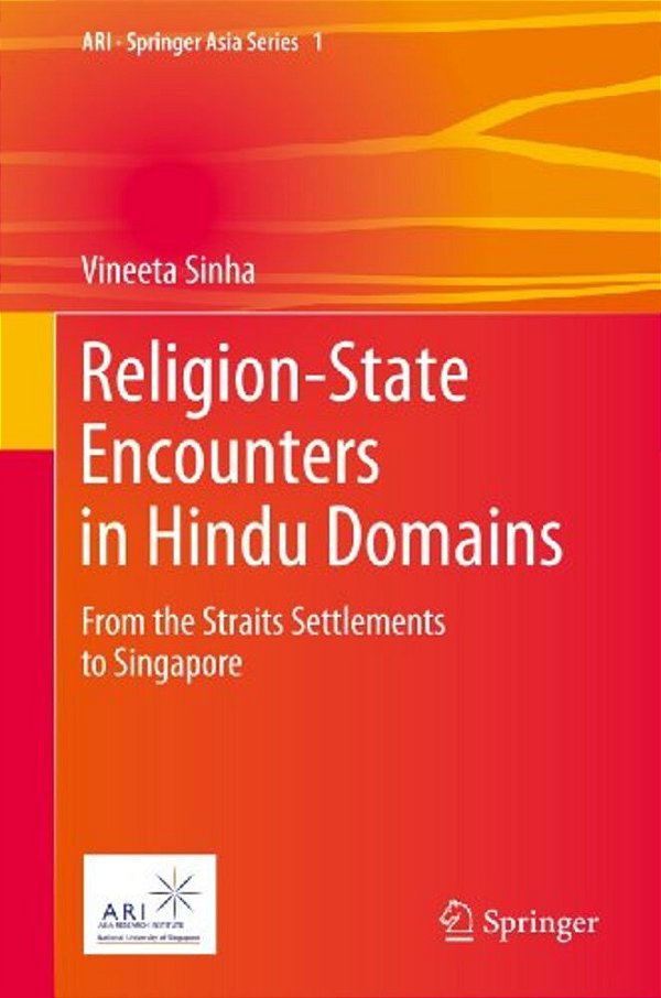 Religion-State Encounters In Hindu Domains: From The Straits Settlements To Singapore-..