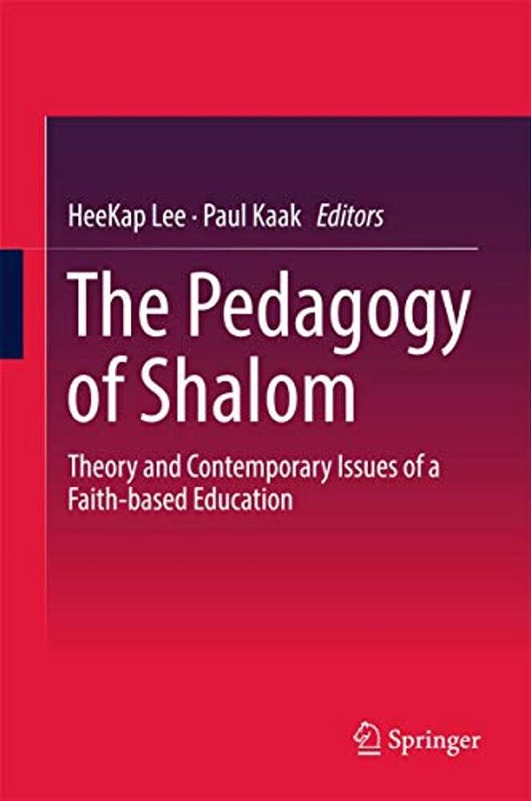 The Pedagogy Of Shalom: Theory And Contemporary Issues Of A Faith-Based Education-..