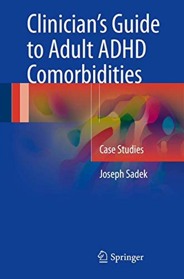 Clinician's Guide To Adult Adhd Comorbidities: Case Studies-..
