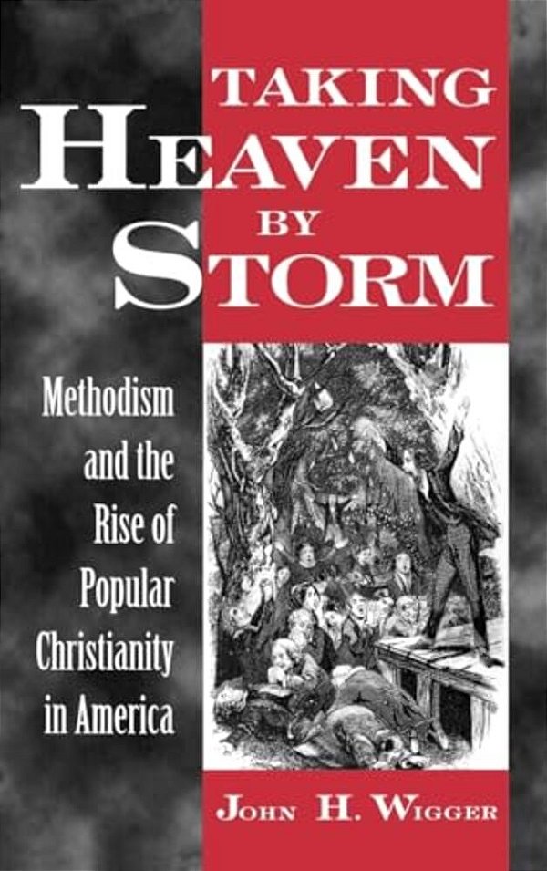 Taking Heaven By Storm: Methodism And The Rise Of Popular Christianity In America-..