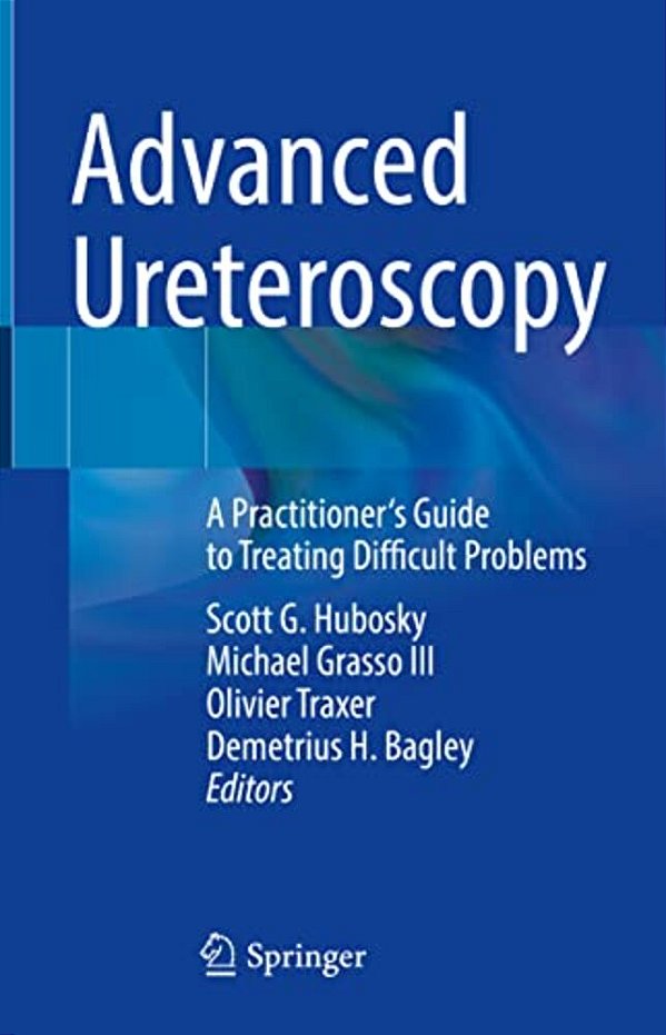 Advanced Ureteroscopy: A Practitioner's Guide To Treating Difficult Problems-..