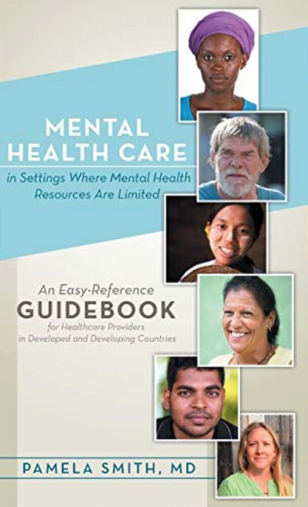 Mental Health Care In Settings Where Mental Health Resources Are Limited: An Easy-Reference Guidebook For Healthcare Providers In Developed And Develo-..