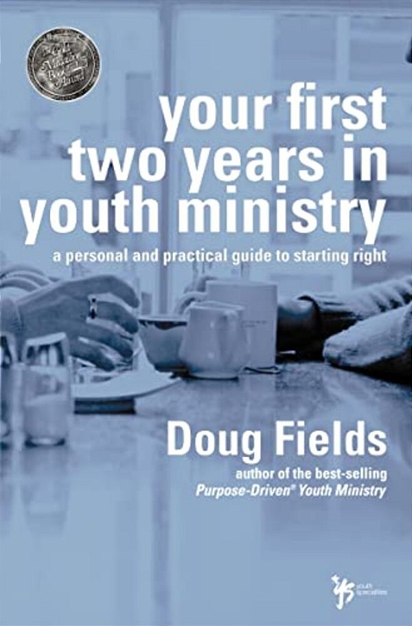 Your First Two Years In Youth Ministry: A Personal And Practical Guide To Starting Right-..