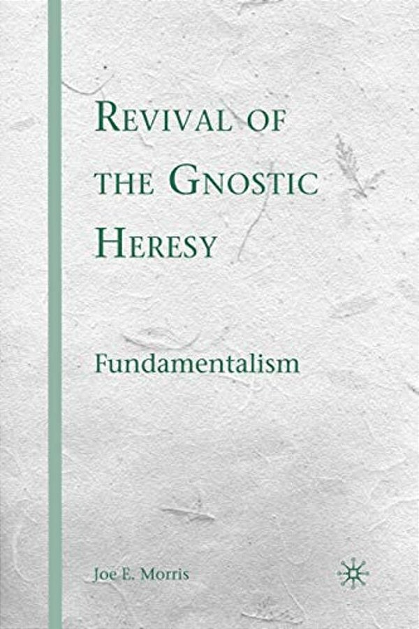 Revival Of The Gnostic Heresy: Fundamentalism-..