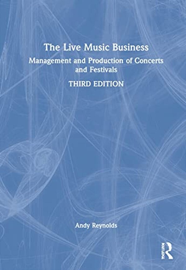 The Live Music Business: Management And Production Of Concerts And Festivals-..