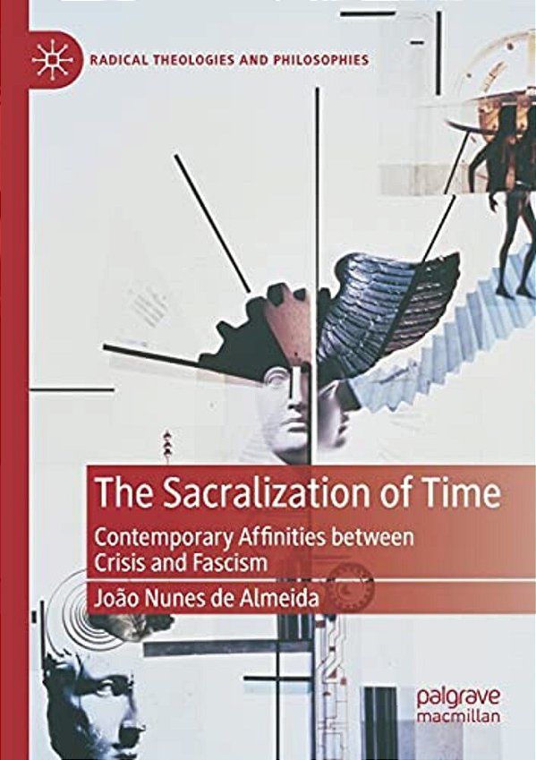 The Sacralization Of Time: Contemporary Affinities Between Crisis And Fascism-..