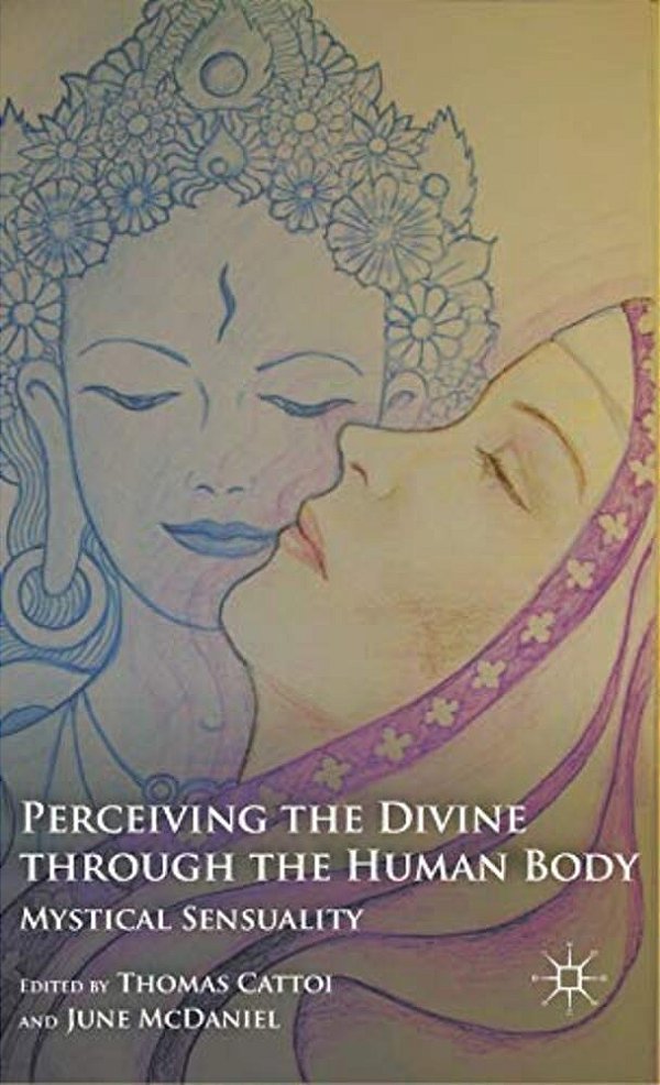 Perceiving The Divine Through The Human Body: Mystical Sensuality-..