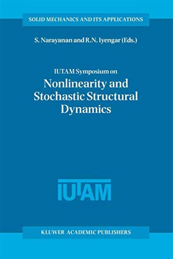 Iutam Symposium On Nonlinearity And Stochastic Structural Dynamics: Proceedings Of The Iutam Symposium Held In Madras, Chennai, India 4-8 January 1999-..