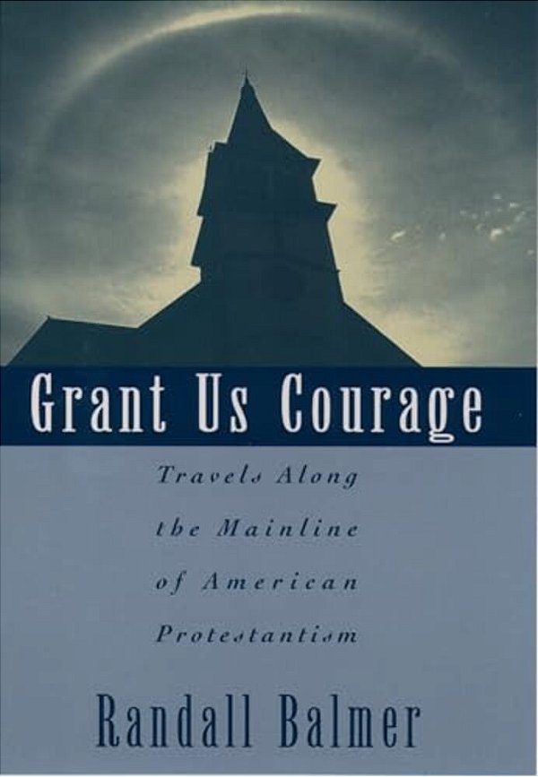 Grant US Courage: Travels Along The Mainline Of American Protestantism-..