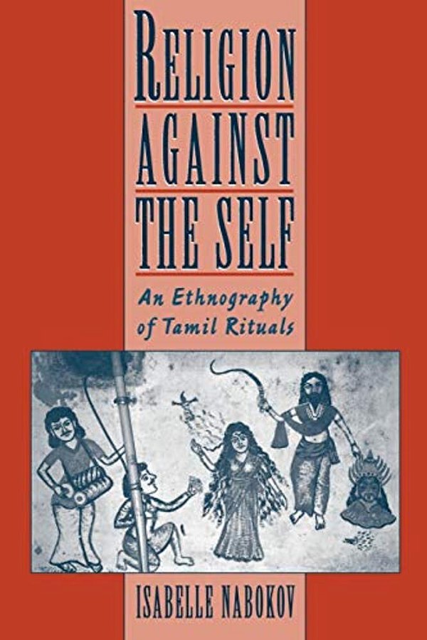 Religion Against The Self: An Ethnography Of Tamil Rituals-..