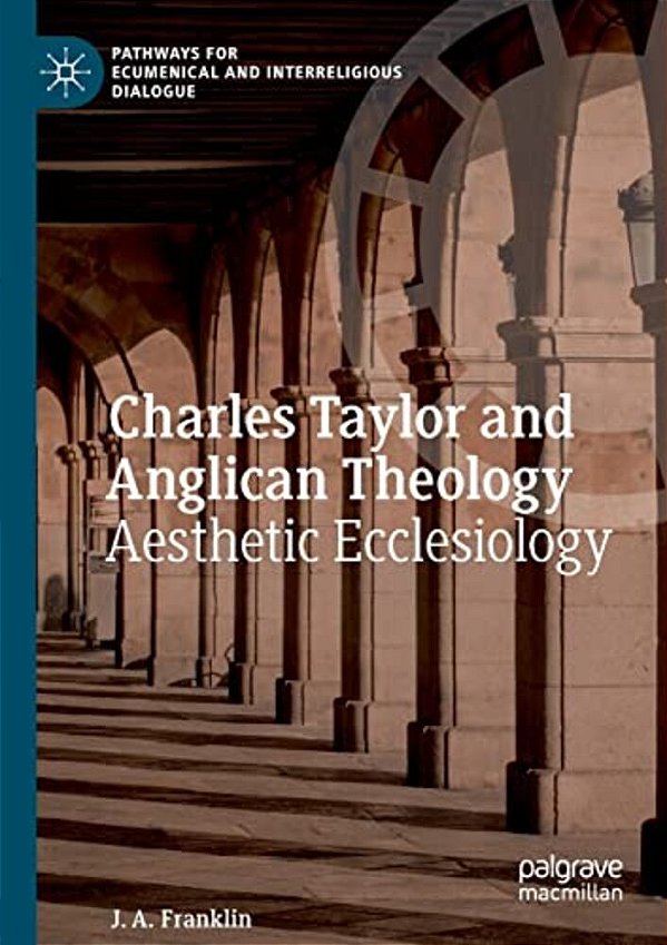 Charles Taylor And Anglican Theology: Aesthetic Ecclesiology-..