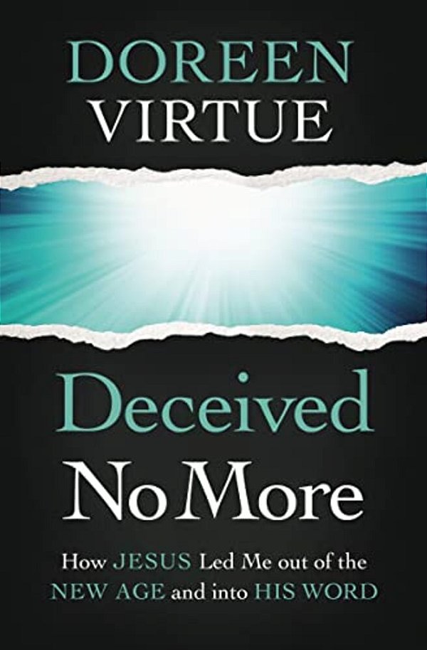 Deceived No More: How Jesus Led Me Out Of The New Age And Into His Word-..